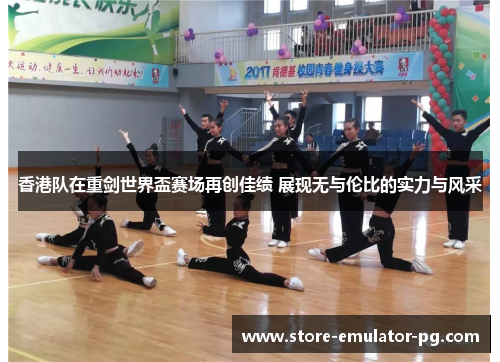 香港队在重剑世界盃赛场再创佳绩 展现无与伦比的实力与风采 香港队在重剑世界盃赛场再创佳绩 展现无与伦比的实力与风采