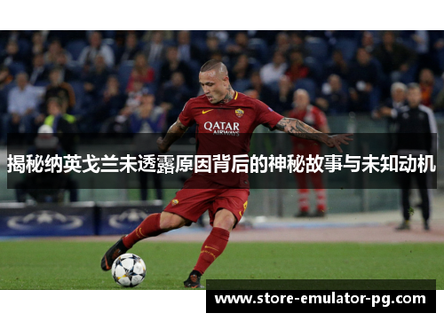 揭秘纳英戈兰未透露原因背后的神秘故事与未知动机