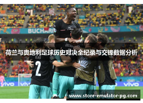 荷兰与奥地利足球历史对决全纪录与交锋数据分析 荷兰与奥地利足球历史对决全纪录与交锋数据分析