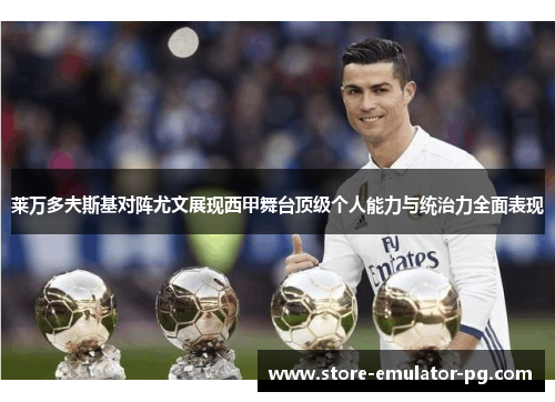 莱万多夫斯基对阵尤文展现西甲舞台顶级个人能力与统治力全面表现